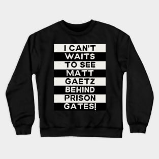 I Can't Waitz to See Matt Gaetz Behind Prison Gatez Crewneck Sweatshirt